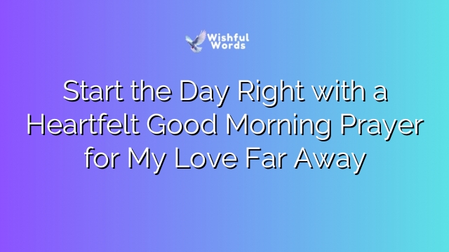 Start the Day Right with a Heartfelt Good Morning Prayer for My Love Far Away