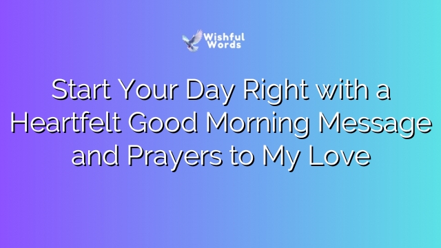 Start Your Day Right with a Heartfelt Good Morning Message and Prayers to My Love