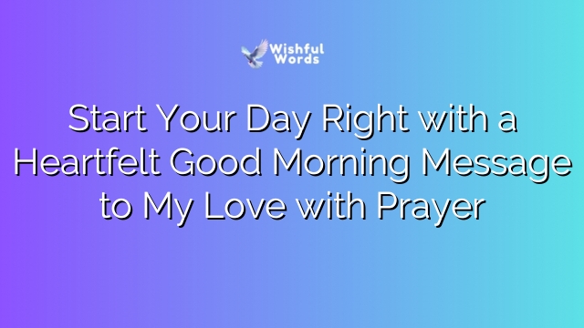 Start Your Day Right with a Heartfelt Good Morning Message to My Love with Prayer