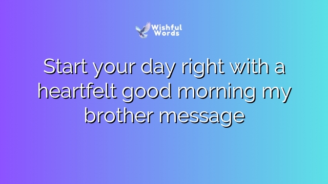 Start your day right with a heartfelt good morning my brother message