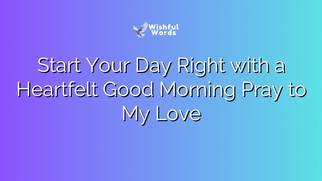 Start Your Day Right with a Heartfelt Good Morning Pray to My Love