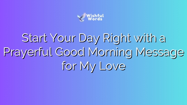 Start Your Day Right with a Prayerful Good Morning Message for My Love