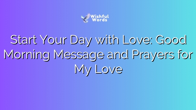 Start Your Day with Love: Good Morning Message and Prayers for My Love