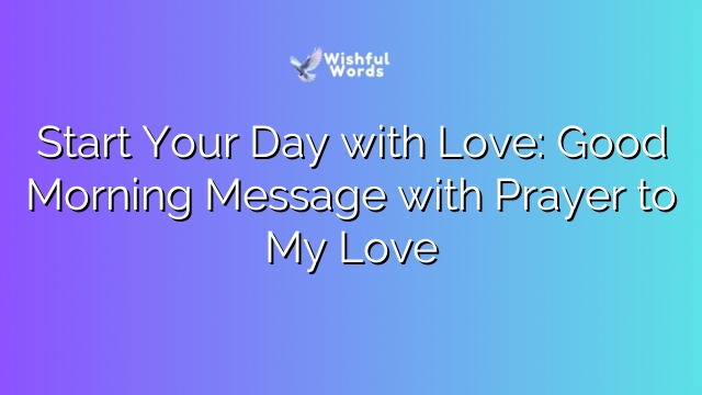 Start Your Day with Love: Good Morning Message with Prayer to My Love
