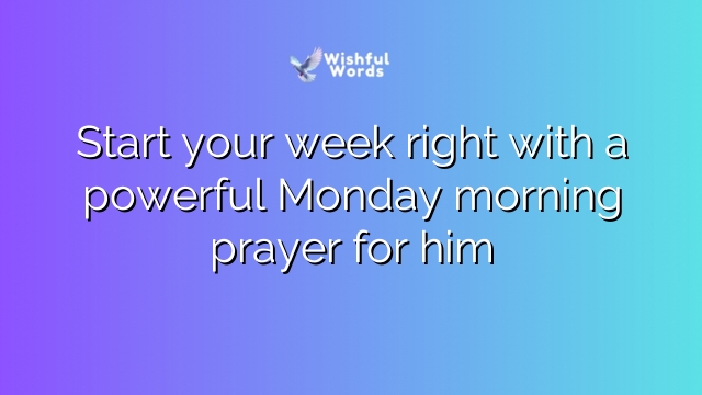 Start your week right with a powerful Monday morning prayer for him