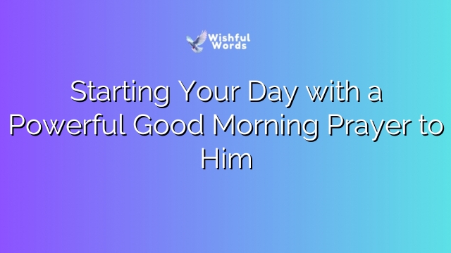 Starting Your Day with a Powerful Good Morning Prayer to Him