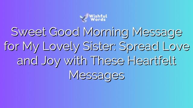 Sweet Good Morning Message for My Lovely Sister: Spread Love and Joy with These Heartfelt Messages