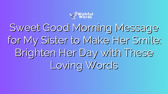 Sweet Good Morning Message for My Sister to Make Her Smile: Brighten Her Day with These Loving Words