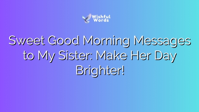 Sweet Good Morning Messages to My Sister: Make Her Day Brighter!