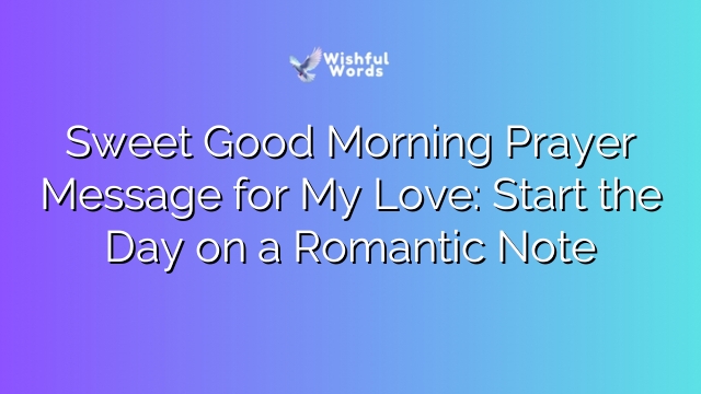 Sweet Good Morning Prayer Message for My Love: Start the Day on a Romantic Note