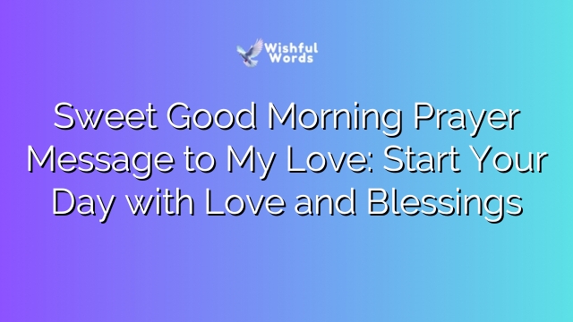 Sweet Good Morning Prayer Message to My Love: Start Your Day with Love and Blessings