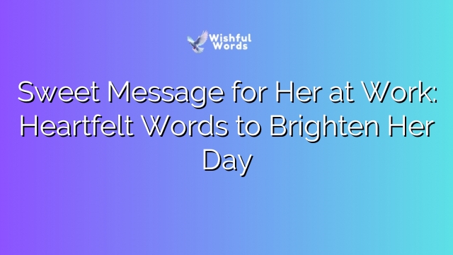 Sweet Message for Her at Work: Heartfelt Words to Brighten Her Day