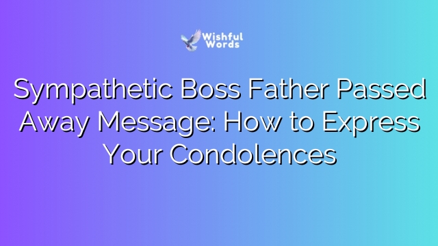 Sympathetic Boss Father Passed Away Message: How to Express Your Condolences