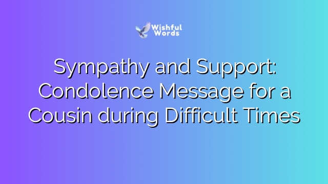 Sympathy and Support: Condolence Message for a Cousin during Difficult Times