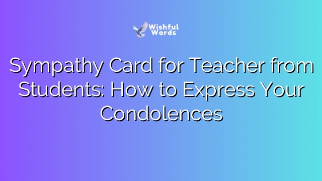 Sympathy Card for Teacher from Students: How to Express Your Condolences