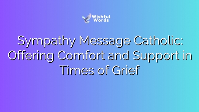 Sympathy Message Catholic: Offering Comfort and Support in Times of Grief
