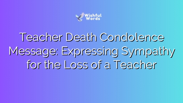 Teacher Death Condolence Message: Expressing Sympathy for the Loss of a Teacher