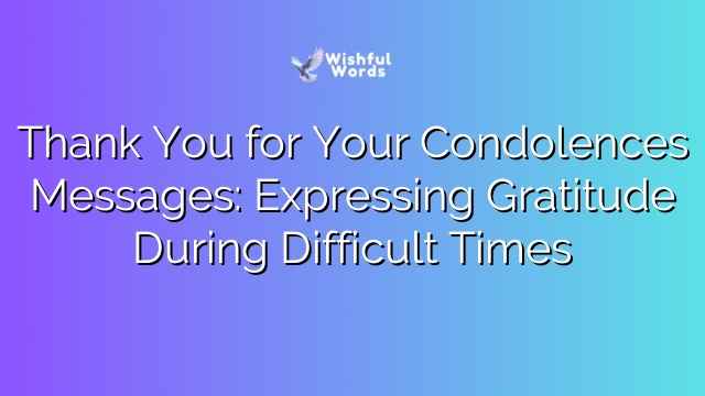 Thank You for Your Condolences Messages: Expressing Gratitude During Difficult Times