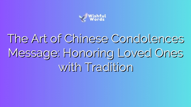 The Art of Chinese Condolences Message: Honoring Loved Ones with Tradition