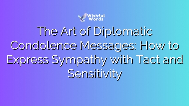 The Art of Diplomatic Condolence Messages: How to Express Sympathy with Tact and Sensitivity