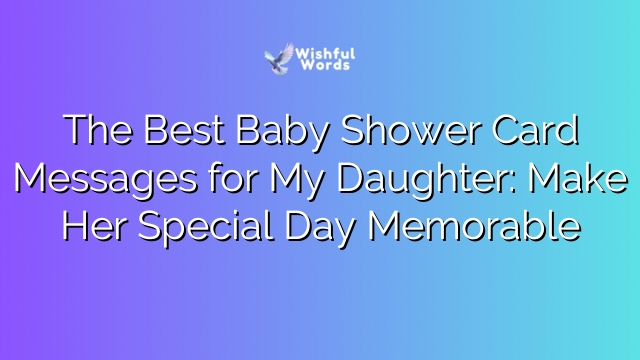 The Best Baby Shower Card Messages for My Daughter: Make Her Special Day Memorable