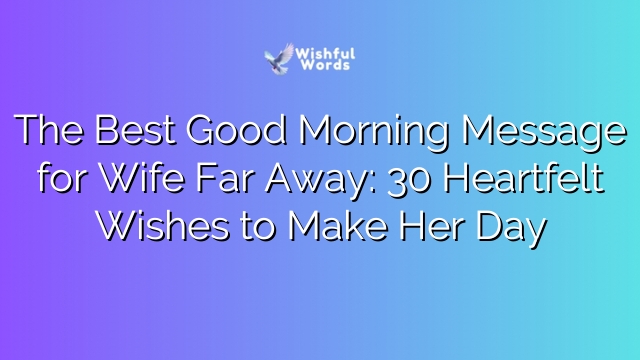 The Best Good Morning Message for Wife Far Away: 30 Heartfelt Wishes to Make Her Day
