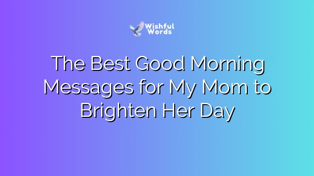 The Best Good Morning Messages for My Mom to Brighten Her Day
