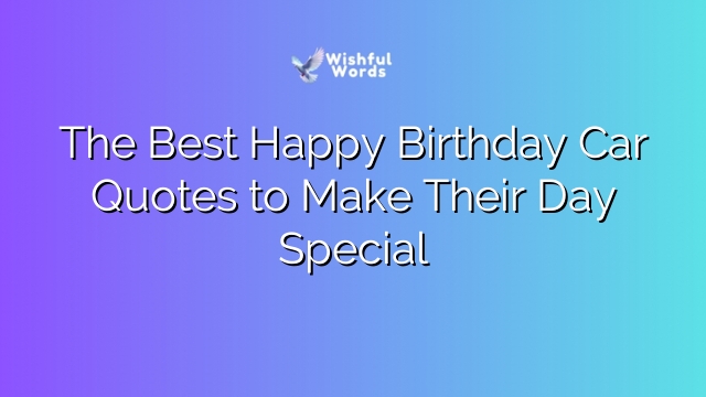 The Best Happy Birthday Car Quotes to Make Their Day Special