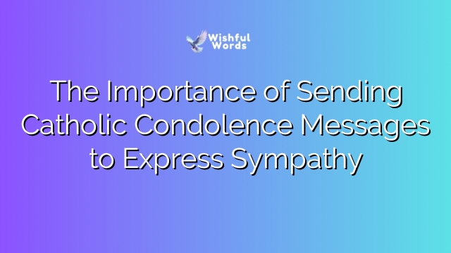 The Importance of Sending Catholic Condolence Messages to Express Sympathy