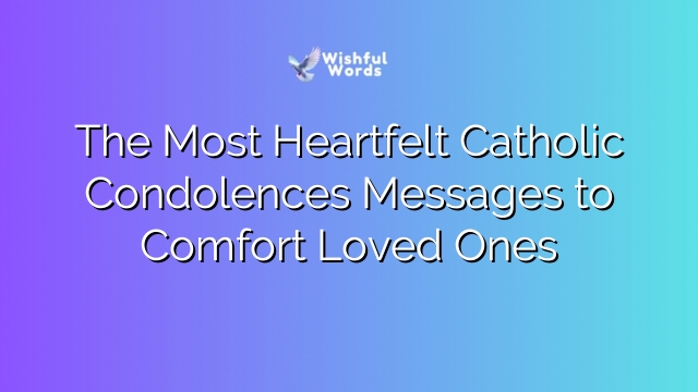 The Most Heartfelt Catholic Condolences Messages to Comfort Loved Ones