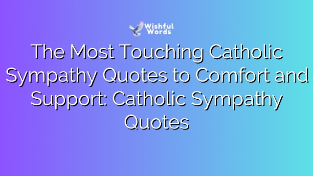The Most Touching Catholic Sympathy Quotes to Comfort and Support: Catholic Sympathy Quotes