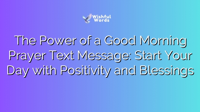 The Power of a Good Morning Prayer Text Message: Start Your Day with Positivity and Blessings
