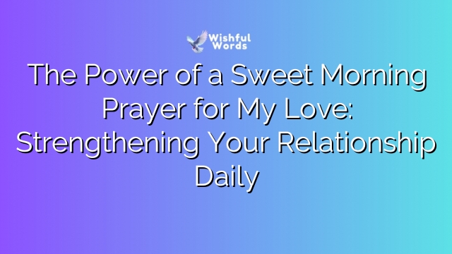 The Power of a Sweet Morning Prayer for My Love: Strengthening Your Relationship Daily