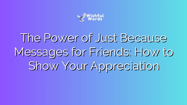 The Power of Just Because Messages for Friends: How to Show Your Appreciation