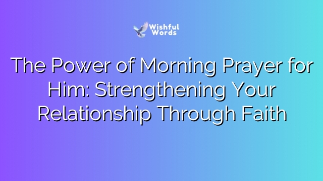 The Power of Morning Prayer for Him: Strengthening Your Relationship Through Faith