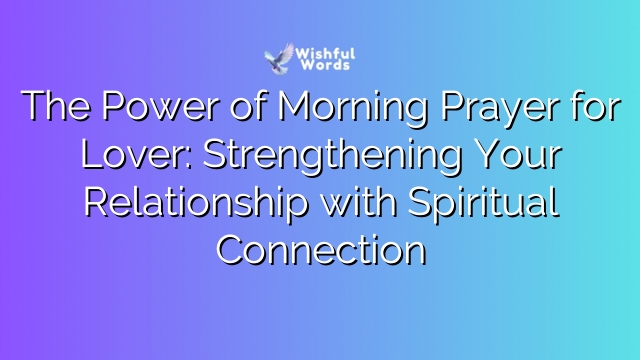 The Power of Morning Prayer for Lover: Strengthening Your Relationship with Spiritual Connection