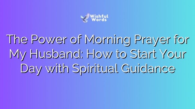 The Power of Morning Prayer for My Husband: How to Start Your Day with Spiritual Guidance