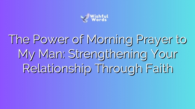 The Power of Morning Prayer to My Man: Strengthening Your Relationship Through Faith