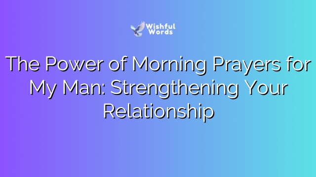 The Power of Morning Prayers for My Man: Strengthening Your Relationship