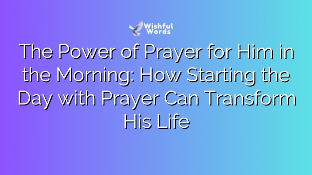 The Power of Prayer for Him in the Morning: How Starting the Day with Prayer Can Transform His Life