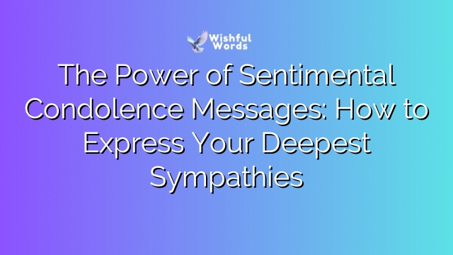 The Power of Sentimental Condolence Messages: How to Express Your Deepest Sympathies