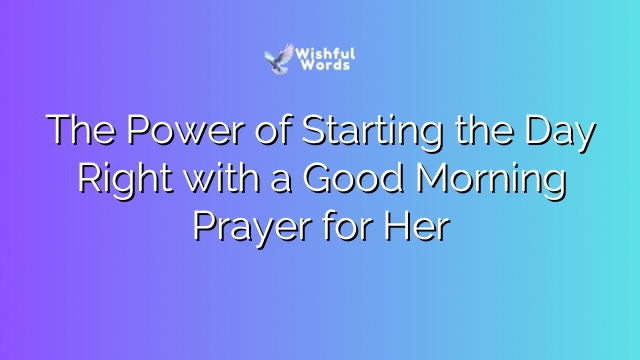 The Power of Starting the Day Right with a Good Morning Prayer for Her