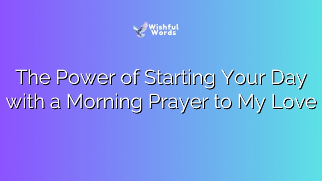 The Power of Starting Your Day with a Morning Prayer to My Love