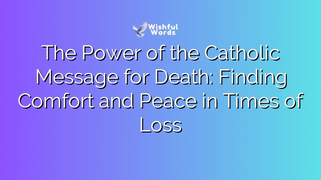 The Power of the Catholic Message for Death: Finding Comfort and Peace in Times of Loss