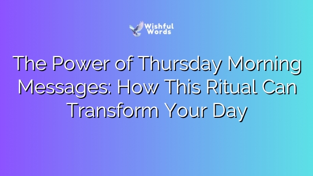 The Power of Thursday Morning Messages: How This Ritual Can Transform Your Day