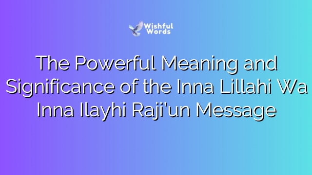 The Powerful Meaning and Significance of the Inna Lillahi Wa Inna Ilayhi Raji’un Message