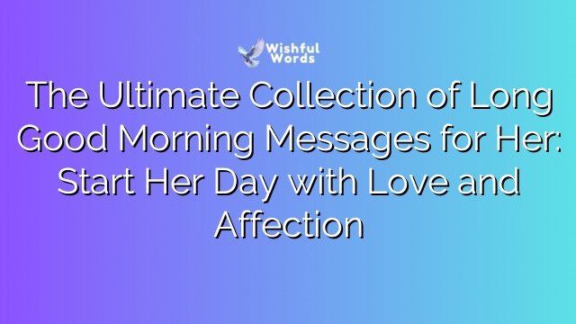 The Ultimate Collection of Long Good Morning Messages for Her: Start Her Day with Love and Affection