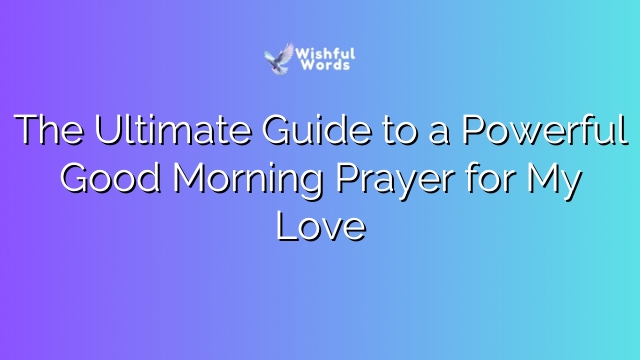 The Ultimate Guide to a Powerful Good Morning Prayer for My Love
