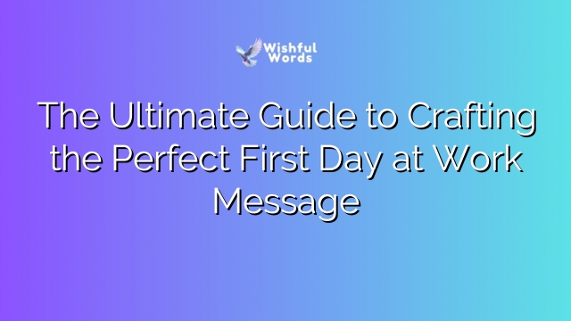 The Ultimate Guide to Crafting the Perfect First Day at Work Message
