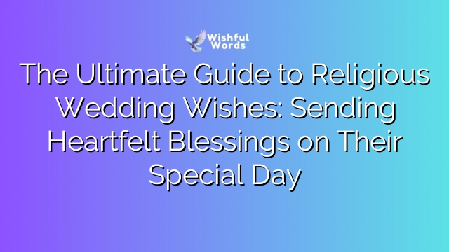 The Ultimate Guide to Religious Wedding Wishes: Sending Heartfelt Blessings on Their Special Day